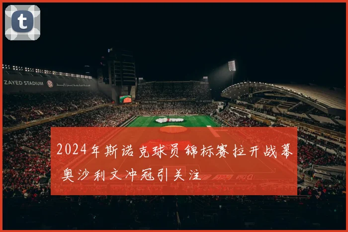 2024年斯诺克球员锦标赛拉开战幕 奥沙利文冲冠引关注