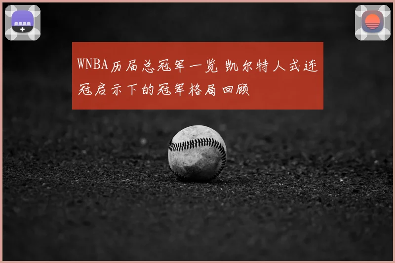 WNBA历届总冠军一览 凯尔特人式连冠启示下的冠军格局回顾