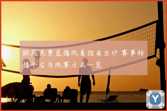 欧冠免费直播观看指南出炉 赛事转播平台与观赛方式一览