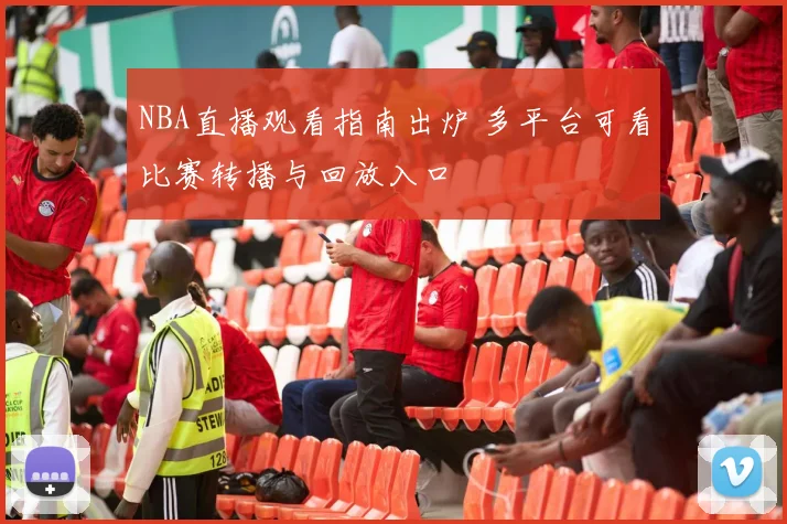 NBA直播观看指南出炉 多平台可看比赛转播与回放入口