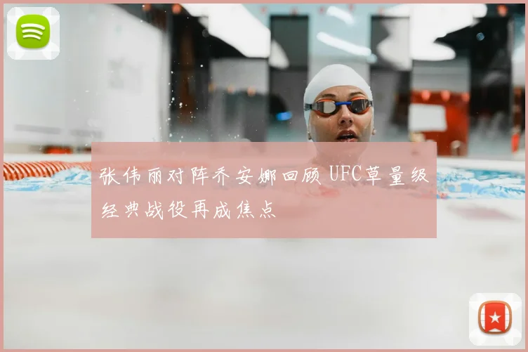 张伟丽对阵乔安娜回顾 UFC草量级经典战役再成焦点
